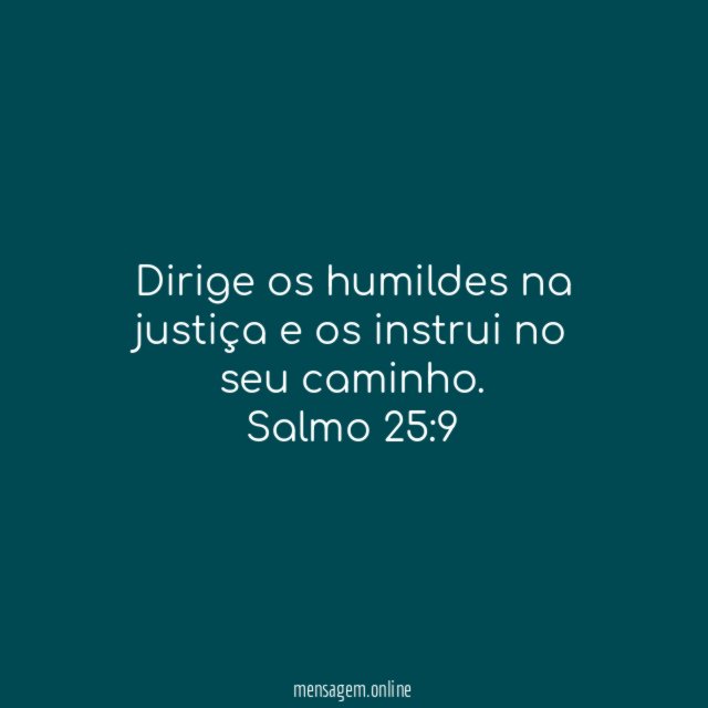 Dirige os humildes na justiça e os instrui no seu caminho