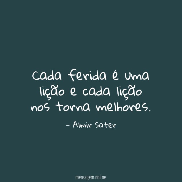 Cada ferida é uma lição e cada lição nos torna melhores