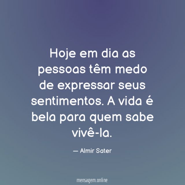 Hoje em dia as pessoas têm medo de expressar seus sentimentos