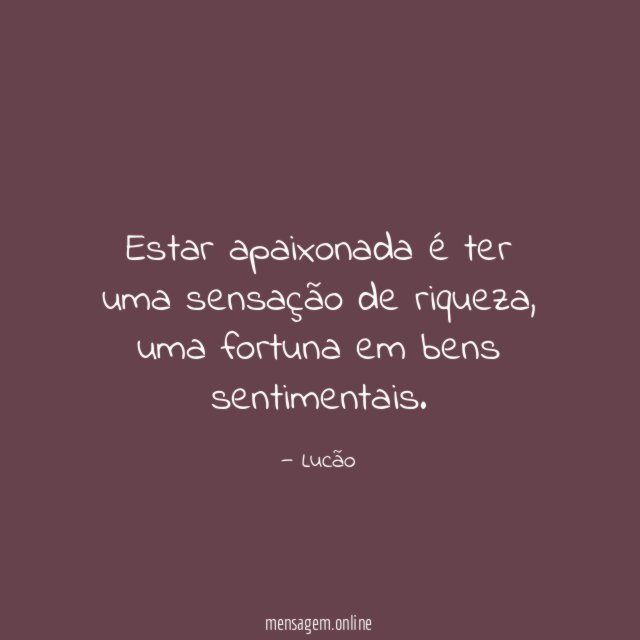 Estar apaixonada é ter uma sensação de riqueza