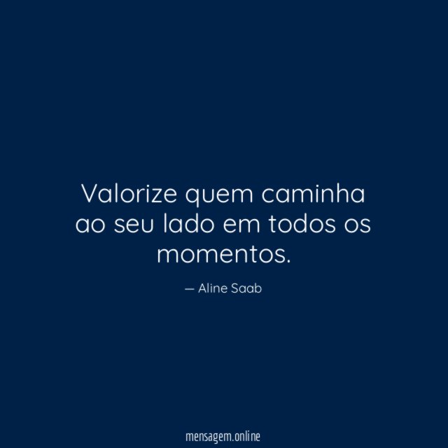 Valorize quem caminha ao seu lado em todos os momentos