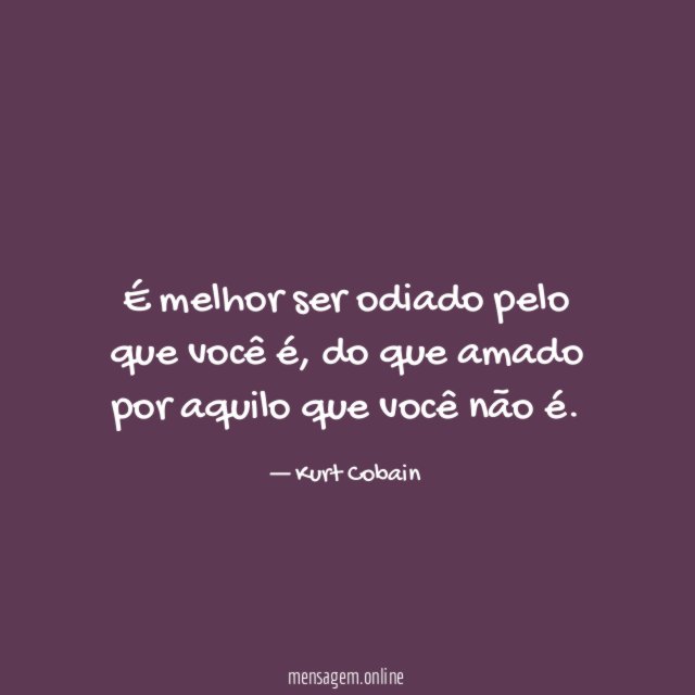 É melhor ser odiado pelo que você é