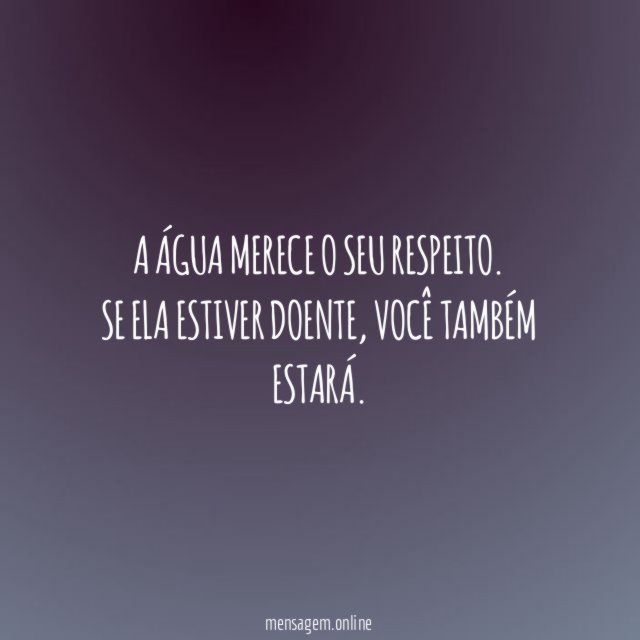 A água merece o seu respeito