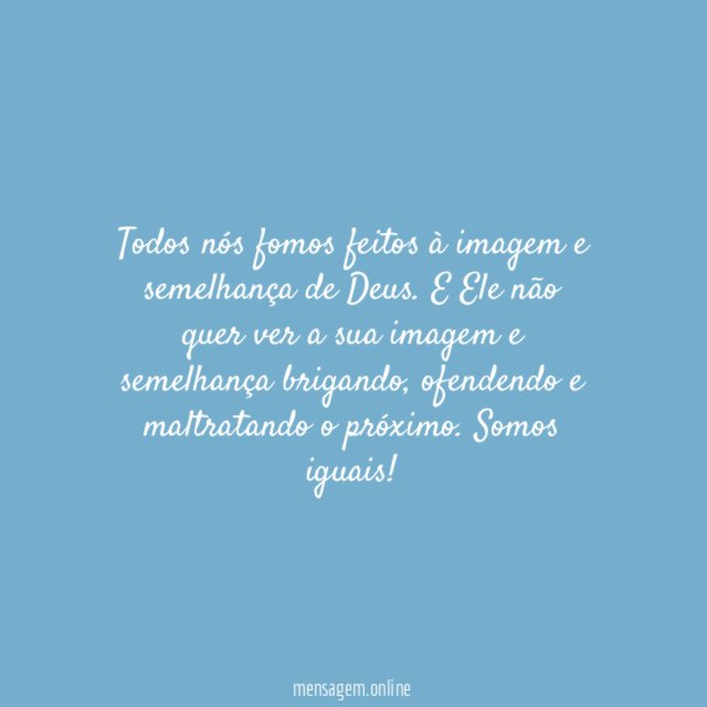 Todos nós fomos feitos à imagem e semelhança de Deus