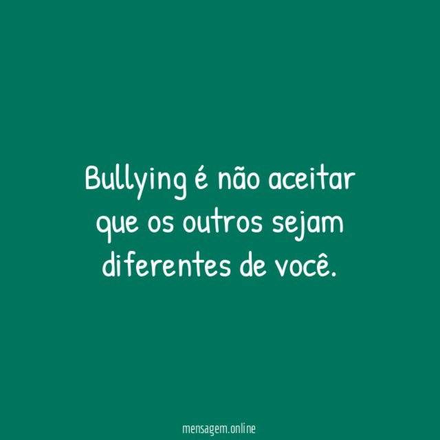 Bullying é não aceitar que os outros sejam diferentes de você