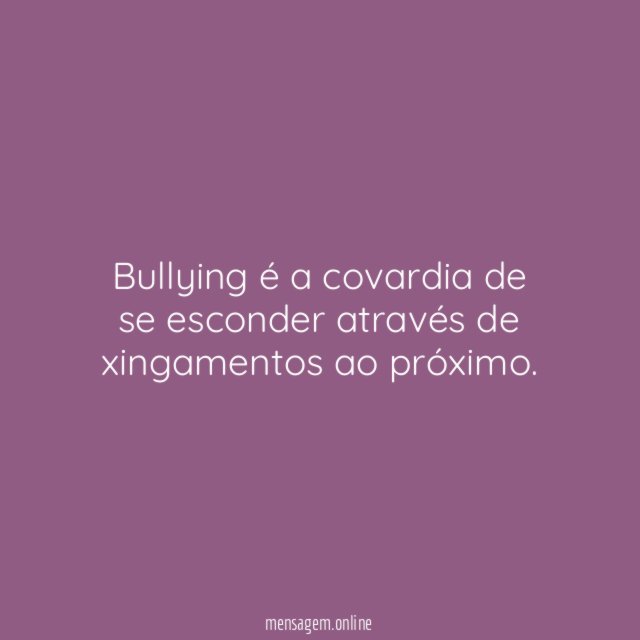 Bullying é a covardia de se esconder através
