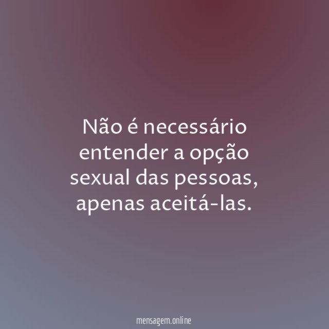 Não é necessário entender a opção sexual das pessoas