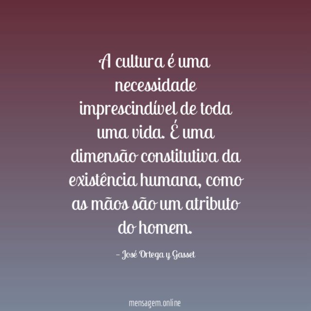 A cultura é uma necessidade imprescindível de toda uma vida