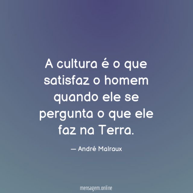 A cultura é o que satisfaz o homem