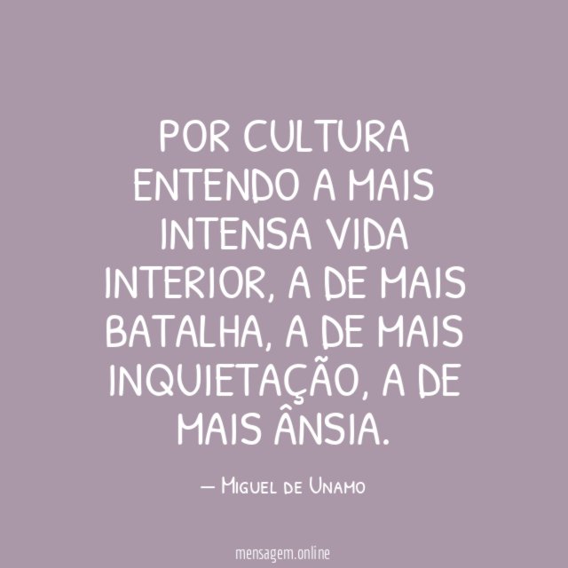 Por cultura entendo a mais intensa vida interior