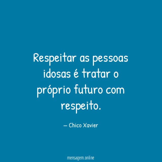 Respeitar as pessoas idosas é tratar o próprio futuro com respeito