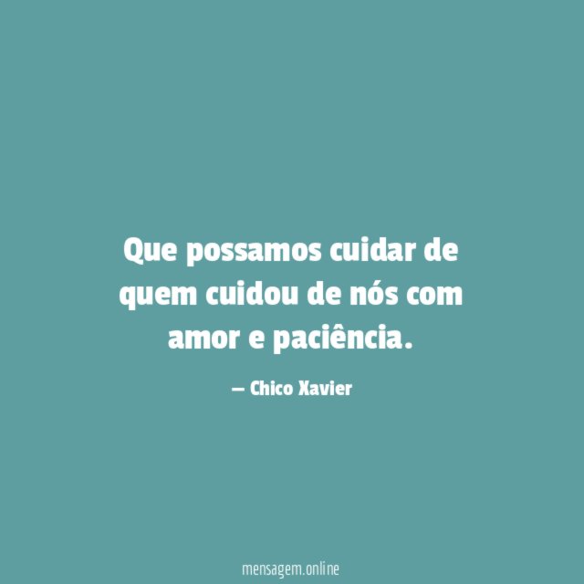 Que possamos cuidar de quem cuidou de nós