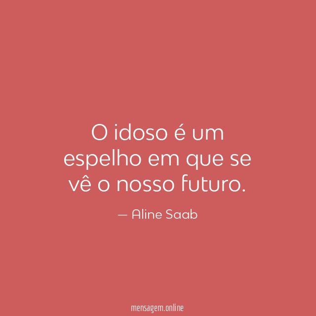 O idoso é um espelho em que se vê o nosso futuro
