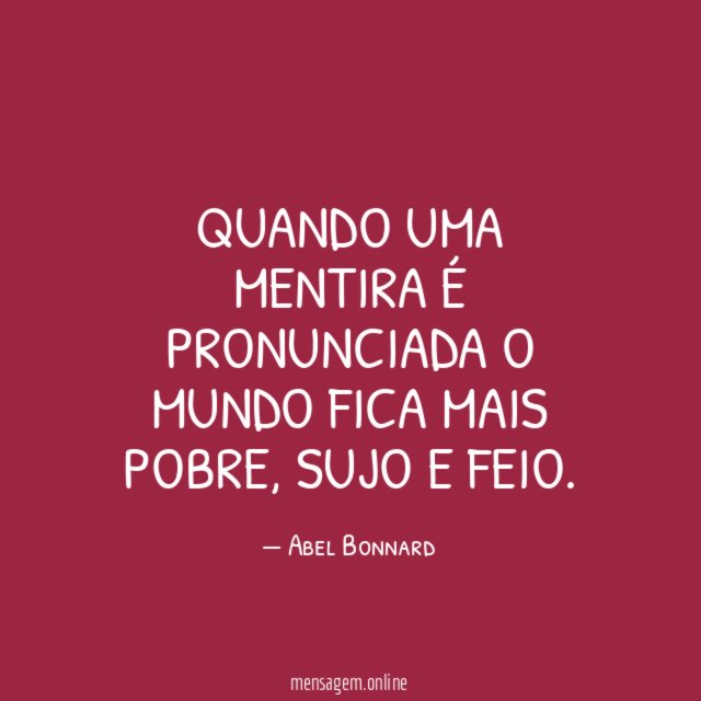 Quando uma mentira é pronunciada o mundo fica mais pobre