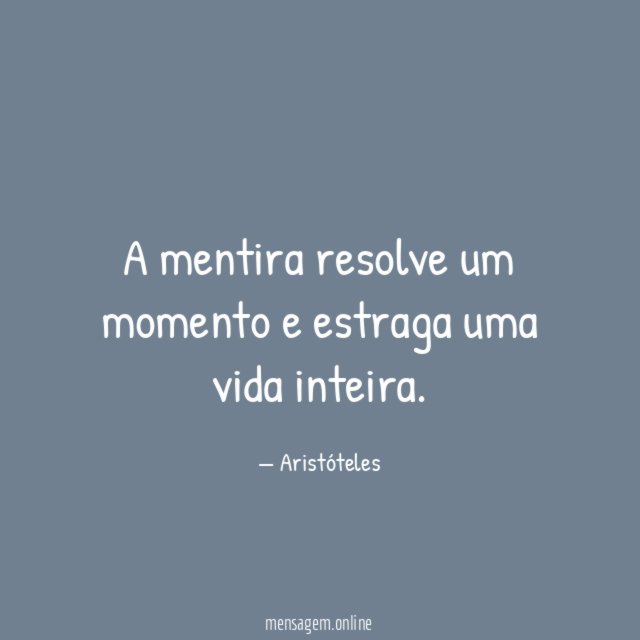 A mentira resolve um momento e estraga uma vida inteira