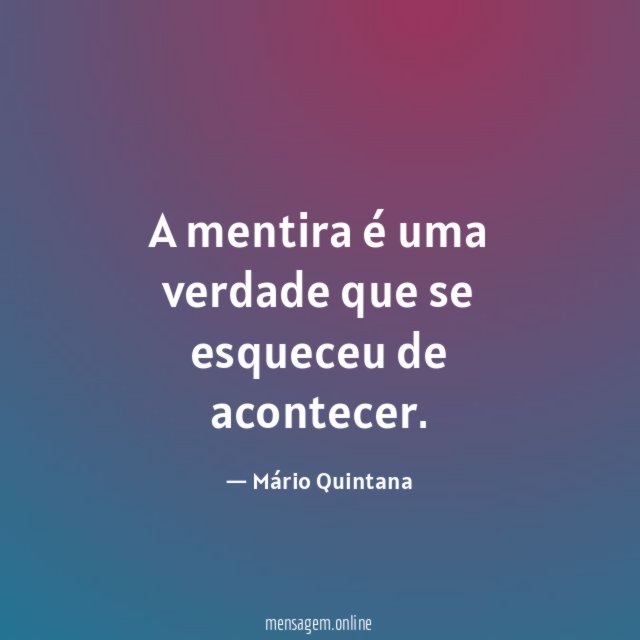A mentira é uma verdade que se esqueceu de acontecer