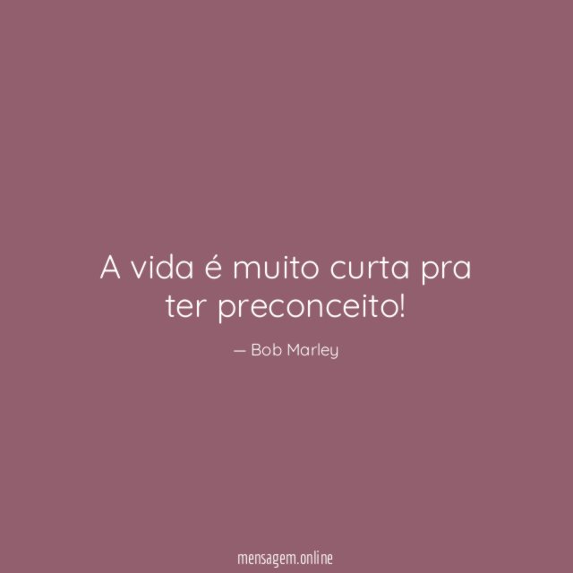 A vida é muito curta pra ter preconceito