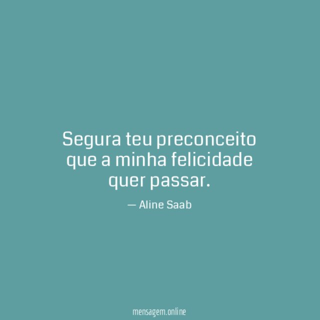 Segura teu preconceito que a minha felicidade quer passar
