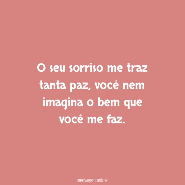 O seu sorriso me traz tanta paz