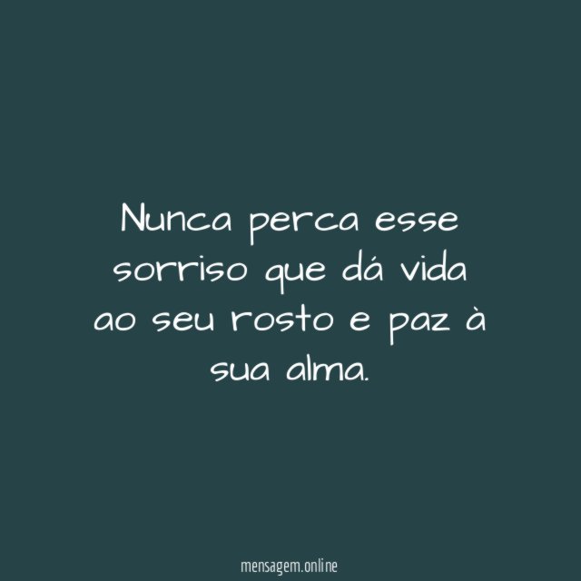 Nunca perca esse sorriso que dá vida ao