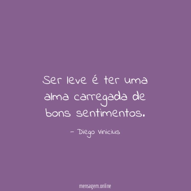 Ser leve é ter uma alma carregada de bons sentimentos