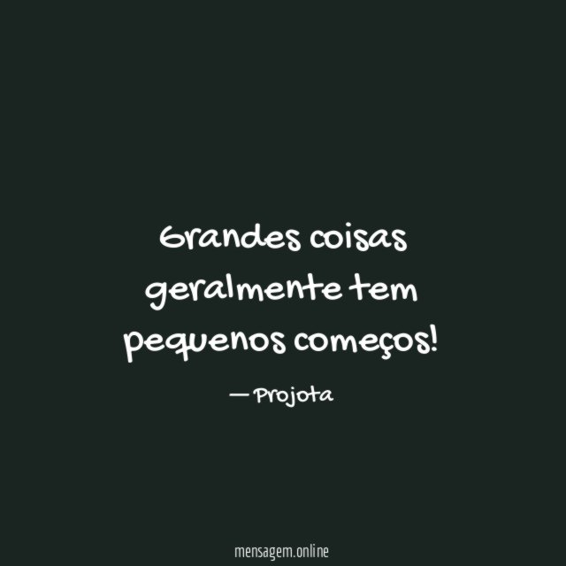 Grandes coisas geralmente tem pequenos começos