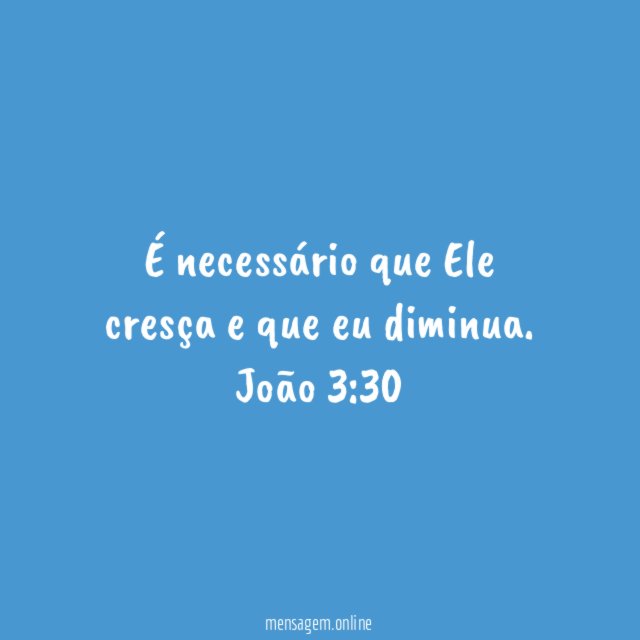 É necessário que Ele cresça e que eu diminua