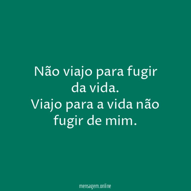 Não viajo para fugir da vida