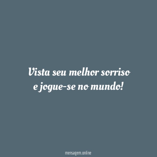 Vista seu melhor sorriso e jogue-se no mundo