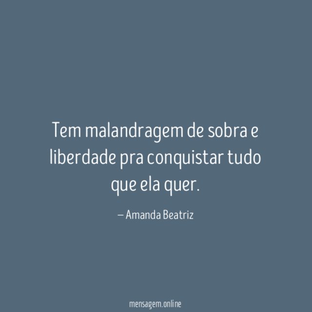 Tem malandragem de sobra e liberdade pra conquistar tudo que ela quer