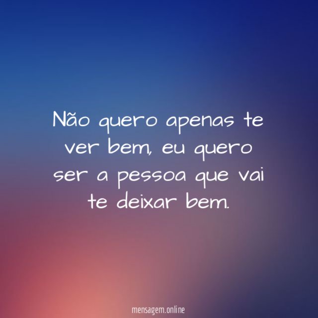 Não quero apenas te ver bem
