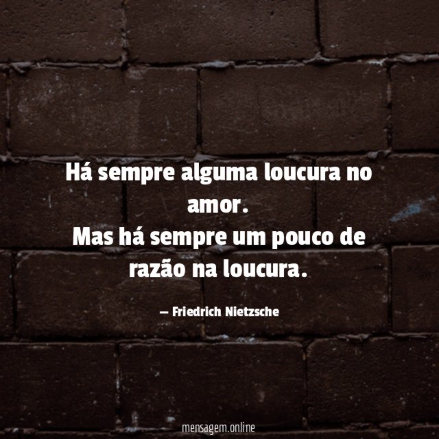 Há sempre alguma loucura no amor