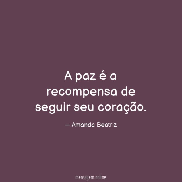 A paz é a recompensa de seguir seu coração