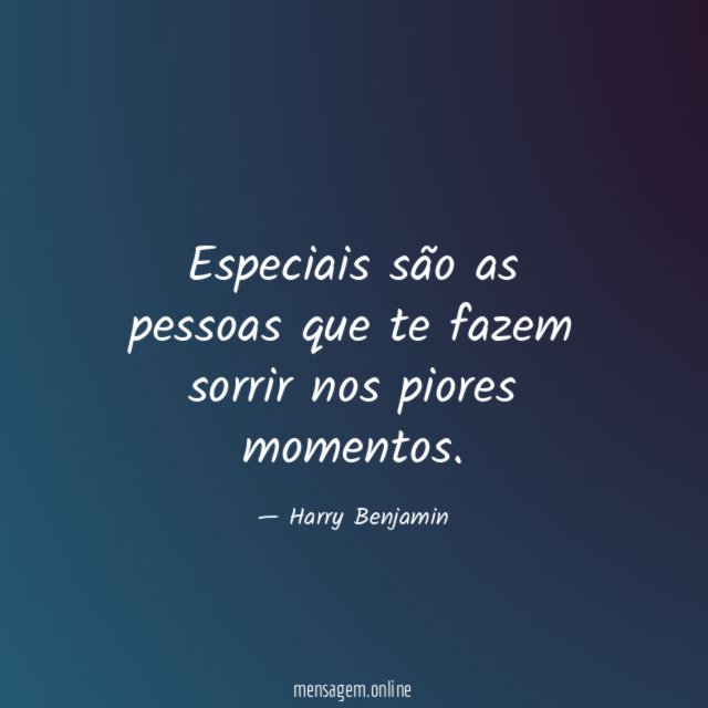 Especiais são as pessoas que te fazem sorrir nos piores momentos