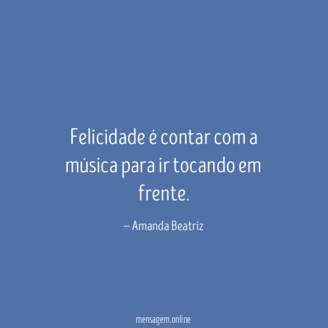 Felicidade é contar com a música para ir tocando em frente