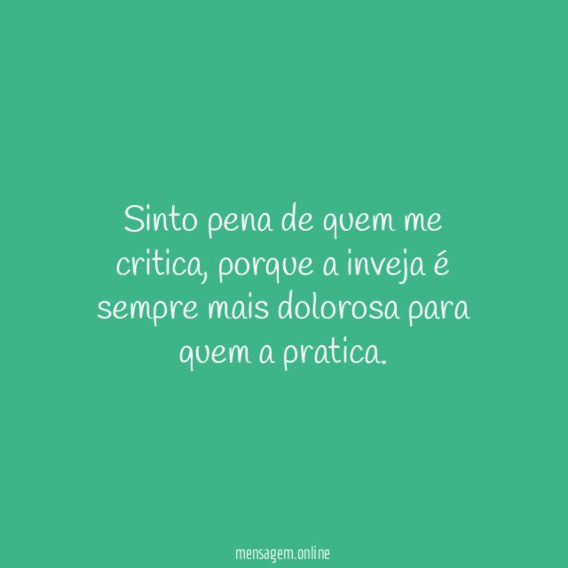 Sinto pena de quem me critica