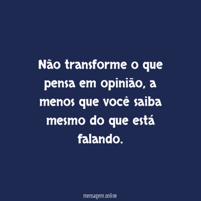 Não transforme o que pensa em opinião