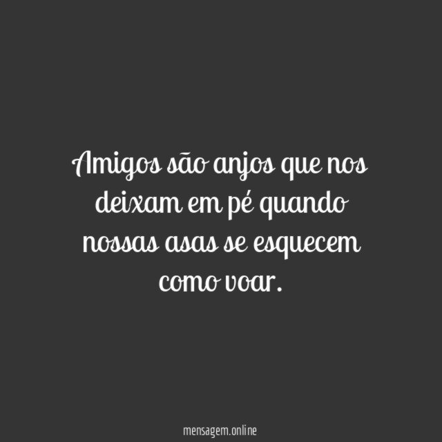 Amigos são anjos que nos deixam em pé