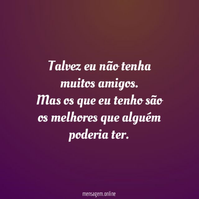 Talvez eu não tenha muitos amigos