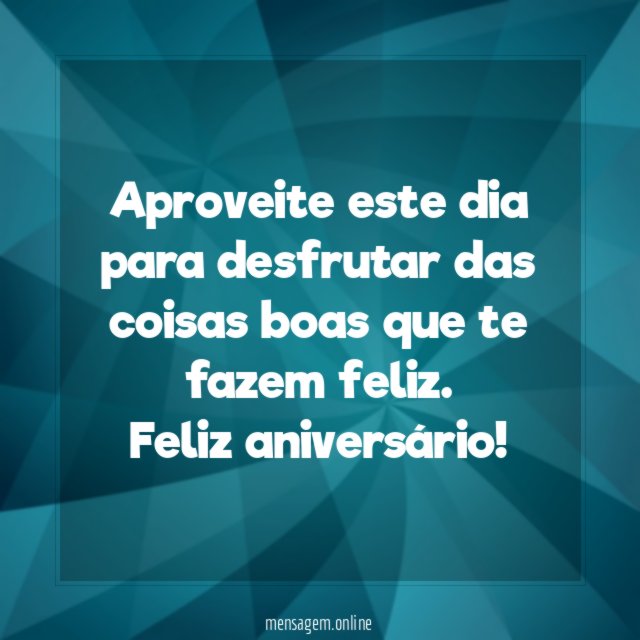 Aproveite este dia para desfrutar das coisas boas que te fazem feliz