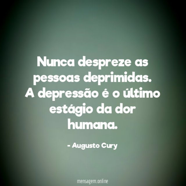 Nunca despreze as pessoas deprimidas