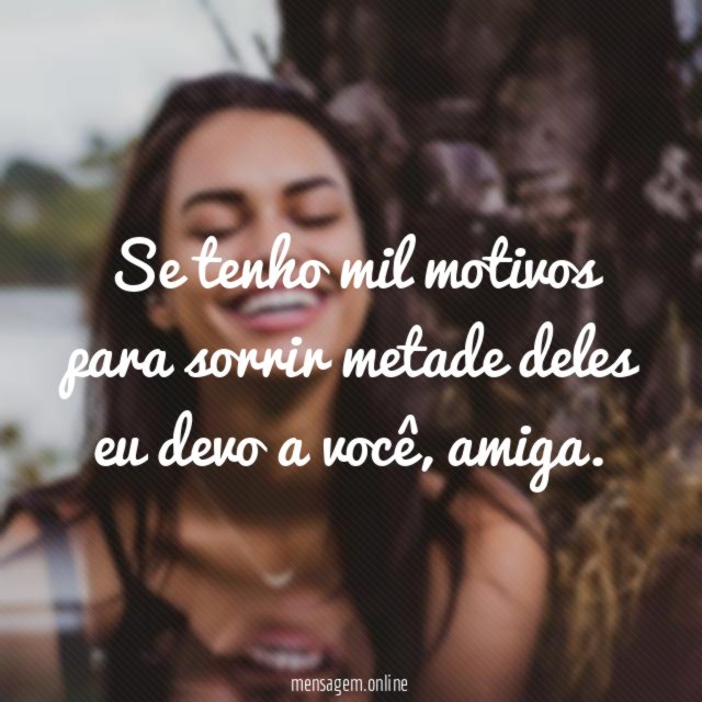 Se tenho mil motivos para sorrir metade deles eu devo a você