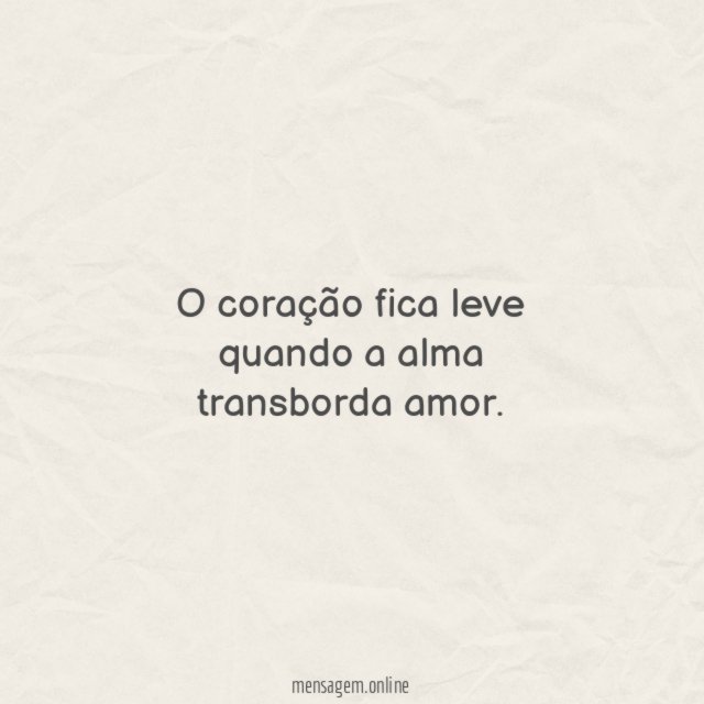 O coração fica leve quando a alma transborda amor