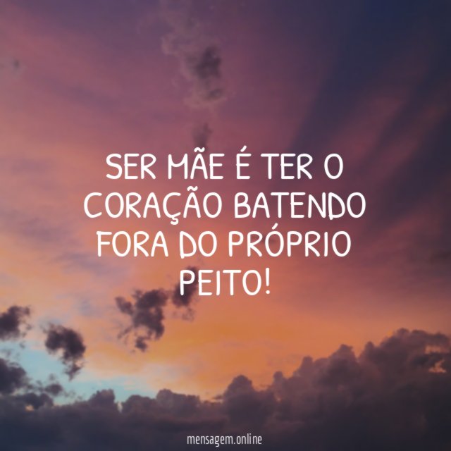 Ser mãe é ter o coração batendo fora