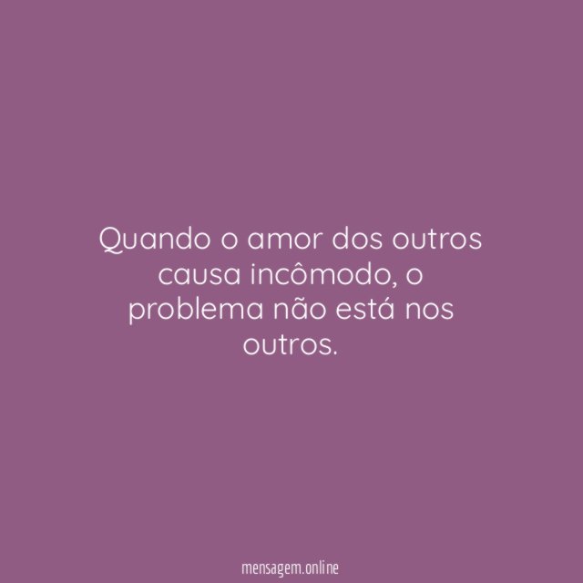 Quando o amor dos outros causa incômodo