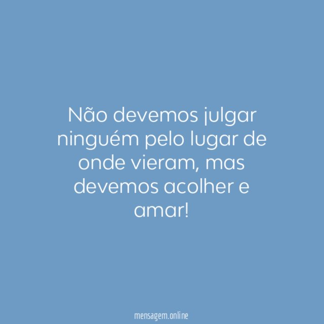 Não devemos julgar ninguém pelo lugar de onde vieram