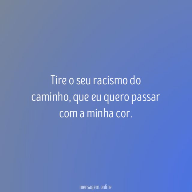 Tire o seu racismo do caminho