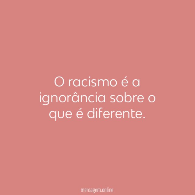 O racismo é a ignorância sobre o que é diferente