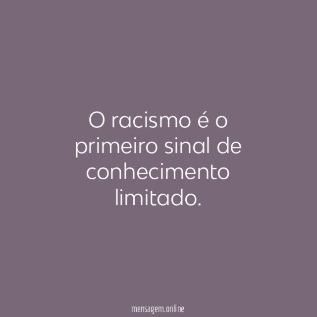 O racismo é o primeiro sinal de conhecimento limitado