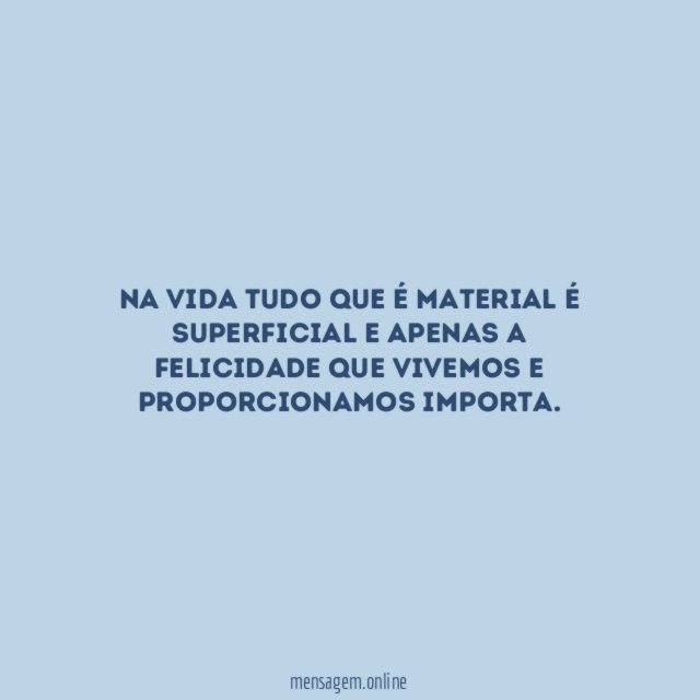 Na vida tudo que é material é superficial